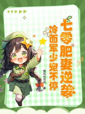 七零肥妻逆袭,冷面军少宠不停 七零肥妻逆袭,冷面军少宠不停