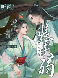 听说疯批美人又在装柔弱 听说疯批美人又在装柔弱