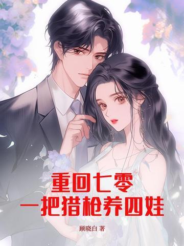 重回七零:一把猎枪养四娃 重回七零:一把猎枪养四娃