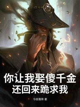 你让我娶傻千金,还回来跪求我? 你让我娶傻千金,还回来跪求我?