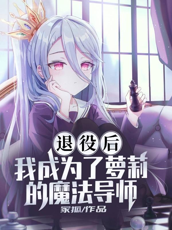 退役后,我成为了萝莉的魔法导师 退役后,我成为了萝莉的魔法导师