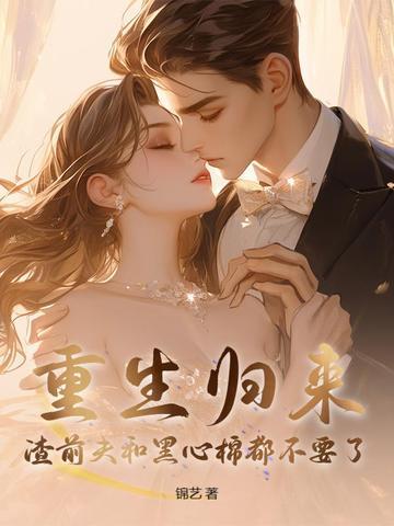 重生归来,渣前夫和黑心棉都不要了 重生归来,渣前夫和黑心棉都不要了
