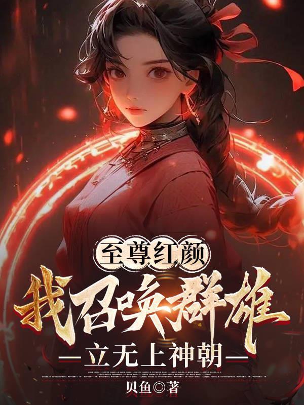 至尊红颜,我召唤群雄立无上神朝 至尊红颜,我召唤群雄立无上神朝